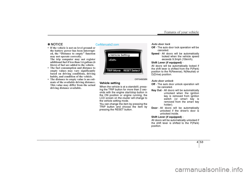 Hyundai Sonata 2011  Owners Manual 
453
Features of your vehicle
✽NOTICE• If the vehicle is not on level ground or
the battery power has been interrupt-
ed, the “Distance to empty” function
may not operate correctly.
The trip c