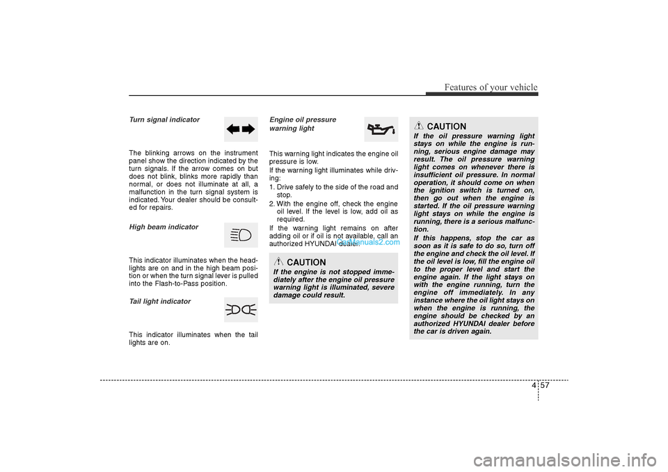 Hyundai Sonata 2011  Owners Manual 
457
Features of your vehicle
Turn signal indicatorThe blinking arrows on the instrument
panel show the direction indicated by the
turn signals. If the arrow comes on but
does not blink, blinks more r