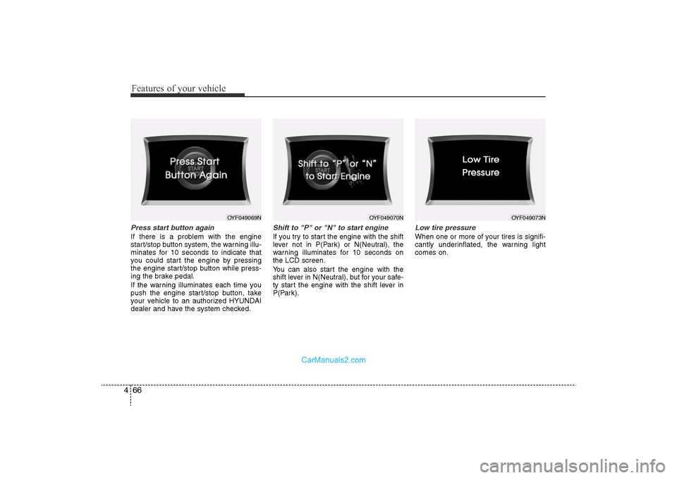 Hyundai Sonata 2011  Owners Manual 
Features of your vehicle66
4Press start button againIf there is a problem with the engine
start/stop button system, the warning illu-
minates for 10 seconds to indicate that
you could start the engin