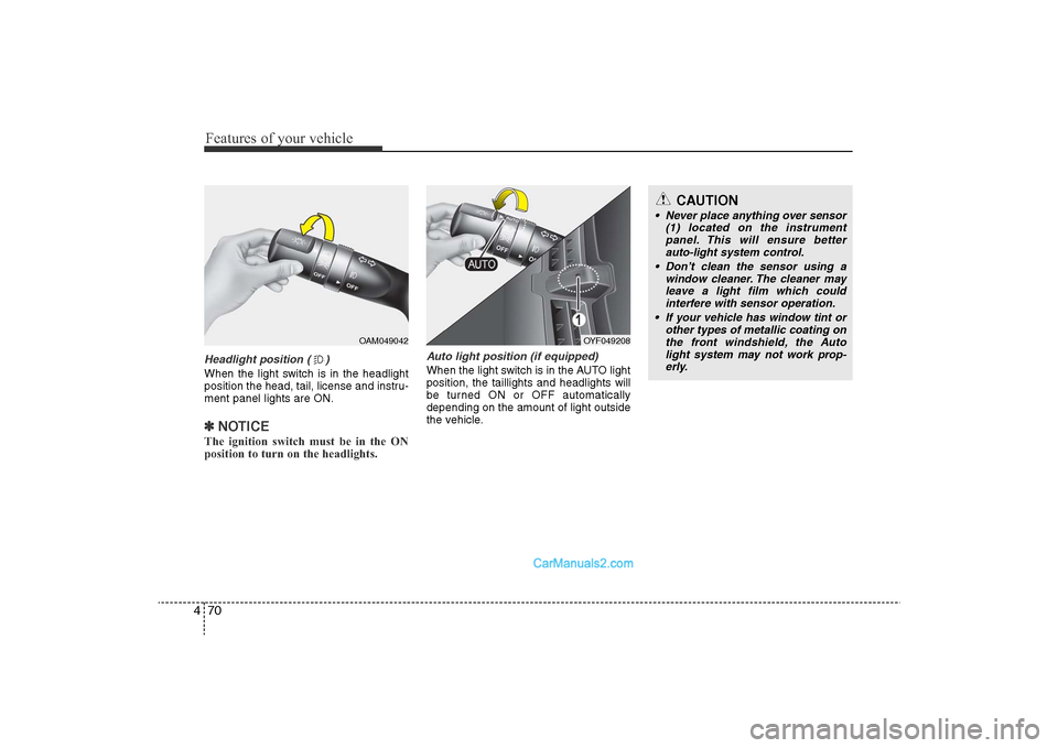 Hyundai Sonata 
Features of your vehicle70
4Headlight position ( )When the light switch is in the headlight
position the head, tail, license and instru-
ment panel lights are ON.✽
NOTICEThe ignition switch must be