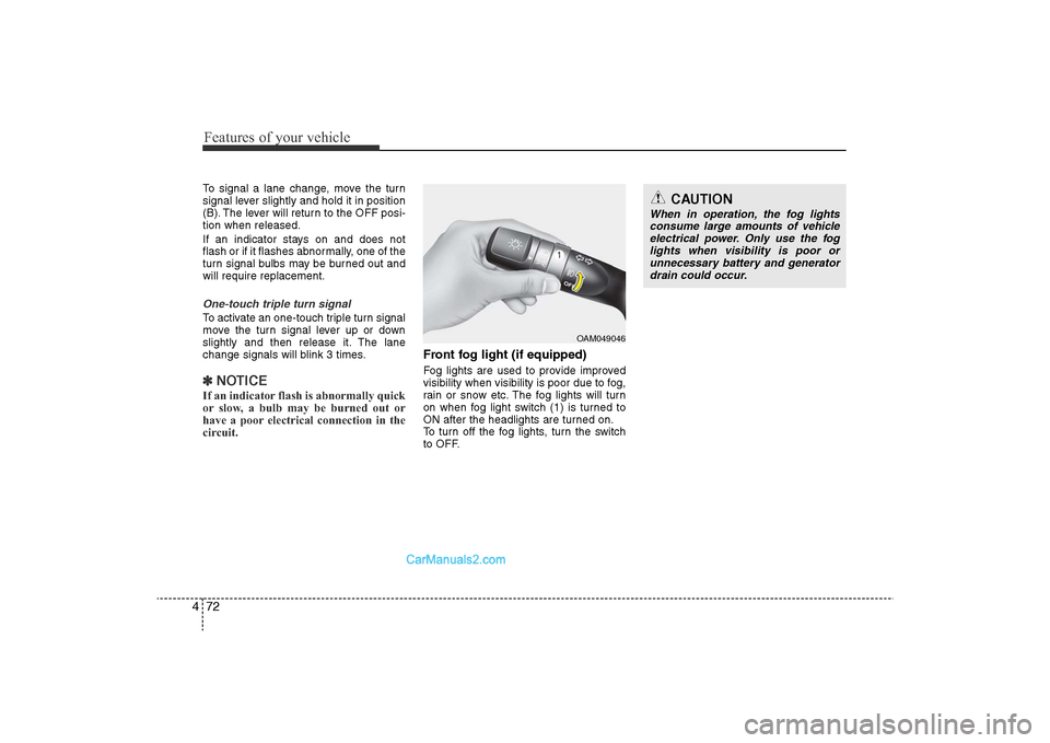 Hyundai Sonata 2011  Owners Manual 
Features of your vehicle72
4To signal a lane change, move the turn
signal lever slightly and hold it in position
(B). The lever will return to the OFF posi-
tion when released.
If an indicator stays 