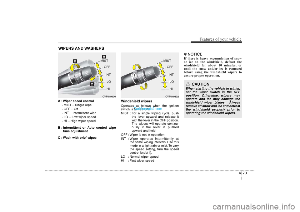 Hyundai Sonata 
473
Features of your vehicle
WIPERS AND WASHERSA : Wiper speed control· MIST – Single wipe
· OFF – Off
· INT – Intermittent wipe 
· LO – Low wiper speed
· HI – High wiper speed
B : Int