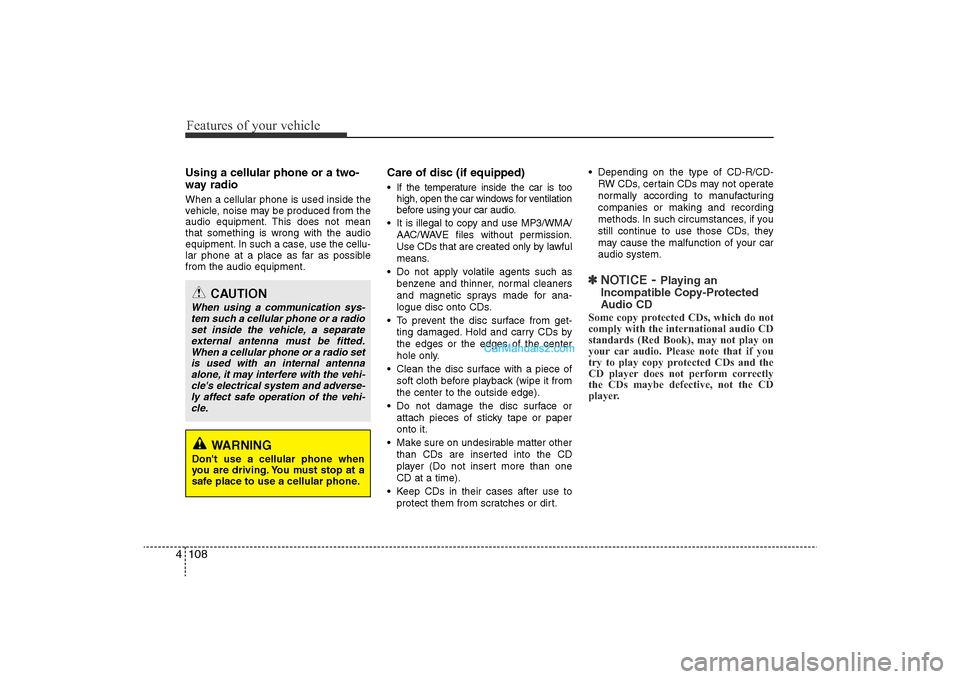 Hyundai Sonata 
Features of your vehicle108
4Using a cellular phone or a two-
way radio   When a cellular phone is used inside the
vehicle, noise may be produced from the
audio equipment. This does not mean
that som
