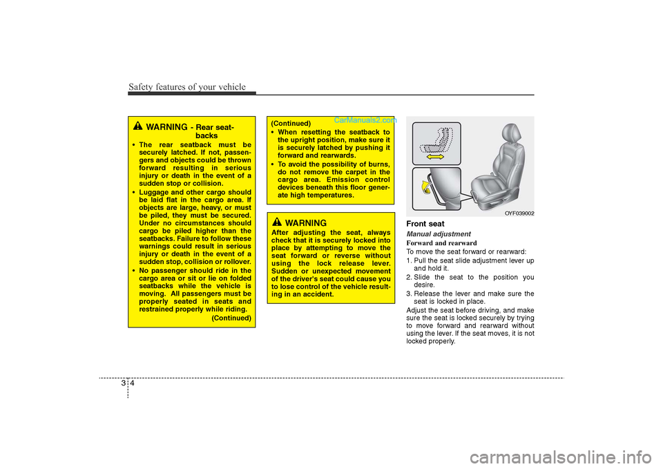 Hyundai Sonata 2011  Owners Manual 
Safety features of your vehicle4
3
Front seatManual adjustmentForward and rearward
To move the seat forward or rearward:
1. Pull the seat slide adjustment lever up
and hold it.
2. Slide the seat to t