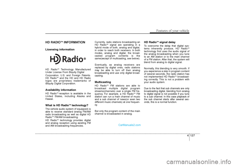 Hyundai Sonata 
4 127
Features of your vehicle
HD RADIO
TM
INFORMATION
Licensing informationHD Radio
TM
Technology Manufactured
Under License From Biquity Digital
Corporation. U.S. and Foreign Patents.
HD Radio
TM
a