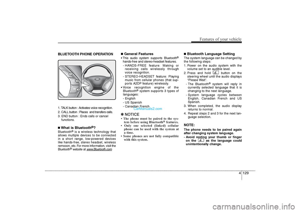Hyundai Sonata 
4 129
Features of your vehicle
BLUETOOTH PHONE OPERATION1. TALK button : Activates voice recognition.
2. CALL button : Places  and transfers calls.
3. END button : Ends calls or cancel functions.■W