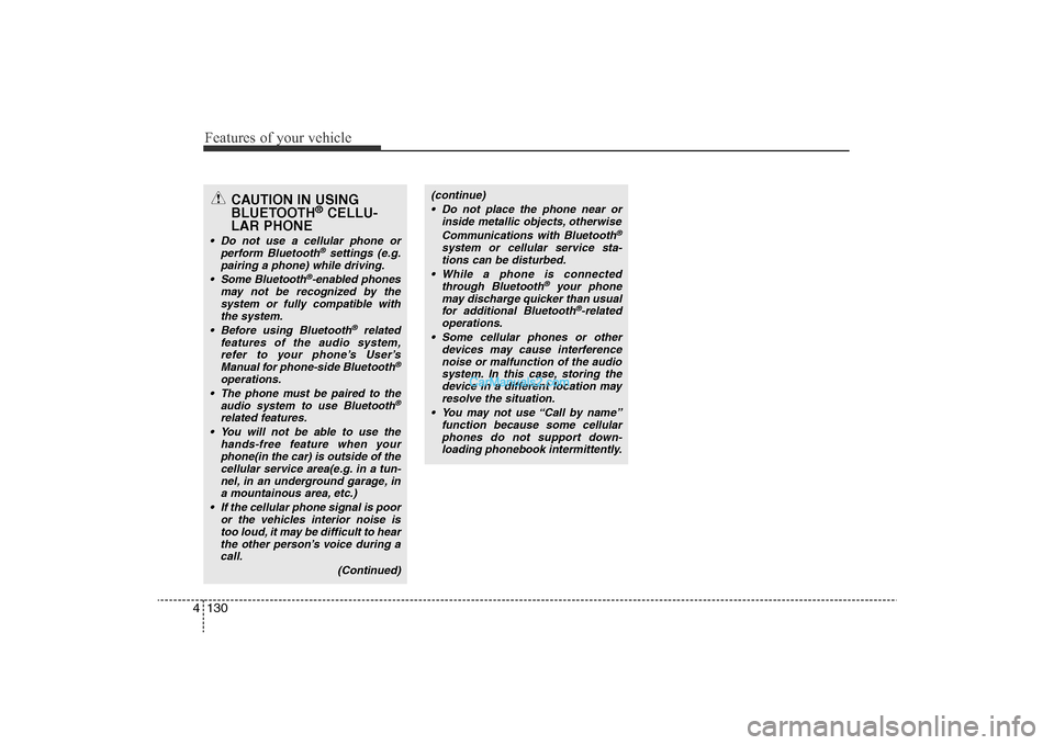 Hyundai Sonata 
Features of your vehicle130
4
CAUTION IN USING
BLUETOOTH
®CELLU-
LAR PHONE
• Do not use a cellular phone or
perform Bluetooth
®settings (e.g.
pairing a phone) while driving.
• Some Bluetooth
®