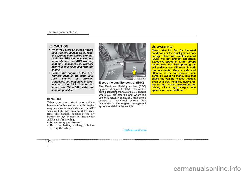 Hyundai Sonata 2011 Owners Manual
Driving your vehicle26
5✽
NOTICEWhen you jump start your vehicle
because of a drained battery, the engine
may not run as smoothly and the ABS
warning light may turn on at the same
time. This happen Hyundai Sonata 2011 Owners Manual
Driving your vehicle26
5✽
NOTICEWhen you jump start your vehicle
because of a drained battery, the engine
may not run as smoothly and the ABS
warning light may turn on at the same
time. This happen
