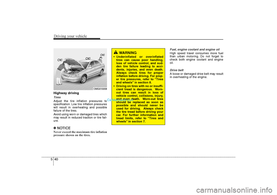Hyundai Sonata 2011 Owners Manual
Driving your vehicle40
5Highway drivingTiresAdjust the tire inflation pressures to
specification. Low tire inflation pressures
will result in overheating and possible
failure of the tires.
Avoid usin Hyundai Sonata 2011 Owners Manual
Driving your vehicle40
5Highway drivingTiresAdjust the tire inflation pressures to
specification. Low tire inflation pressures
will result in overheating and possible
failure of the tires.
Avoid usin