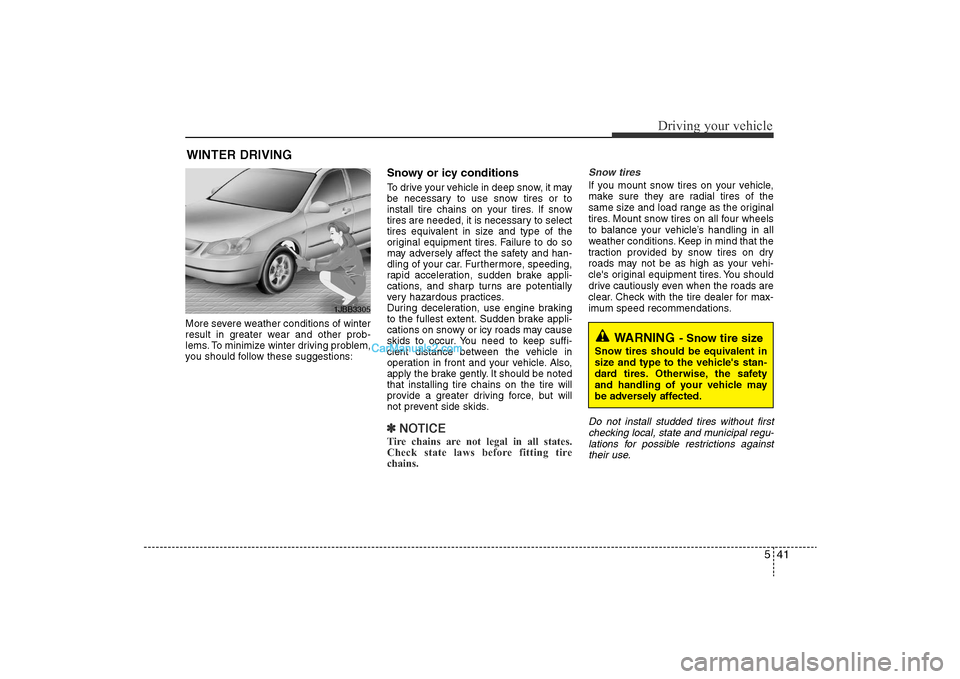 Hyundai Sonata 
541
Driving your vehicle
More severe weather conditions of winter
result in greater wear and other prob-
lems. To minimize winter driving problem,
you should follow these suggestions:
Snowy or icy co