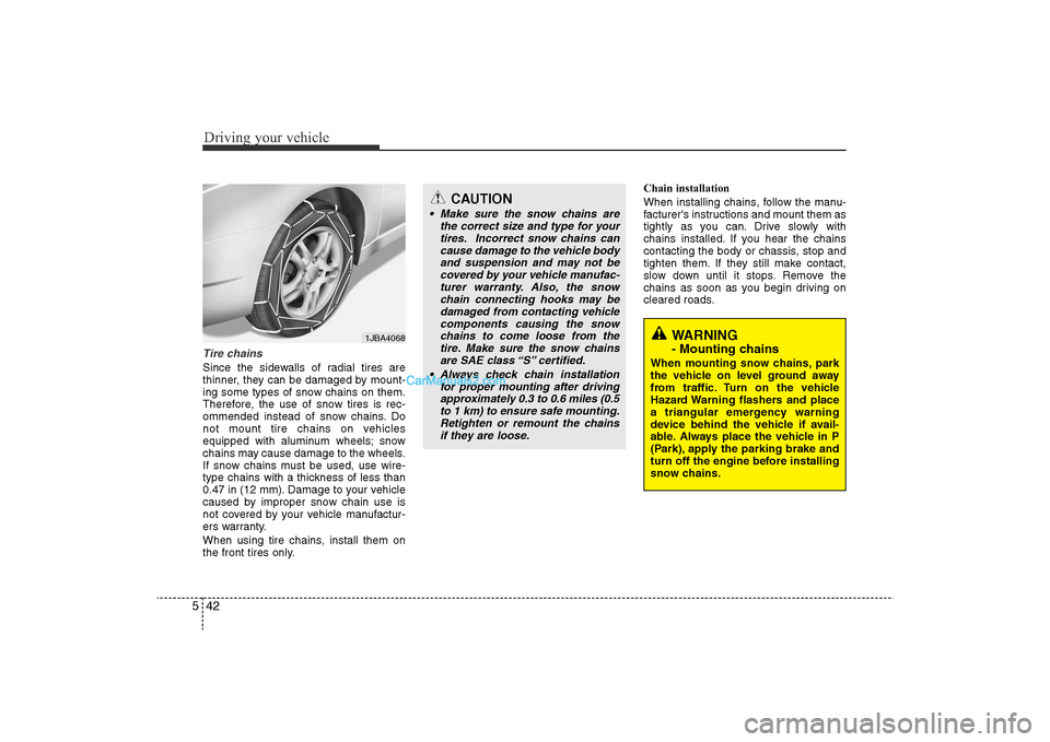 Hyundai Sonata 
Driving your vehicle42
5Tire chains Since the sidewalls of radial tires are
thinner, they can be damaged by mount-
ing some types of snow chains on them.
Therefore, the use of snow tires is rec-
omme