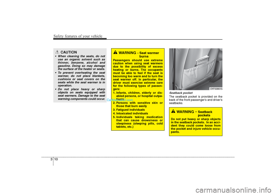 Hyundai Sonata 2011  Owners Manual 
Safety features of your vehicle10
3
Seatback pocketThe seatback pocket is provided on the
back of the front passenger’s and driver’s
seatbacks.
CAUTION
• When cleaning the seats, do not
use an 