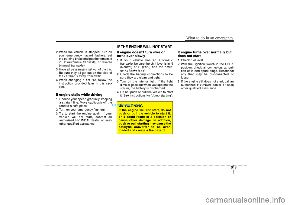 Hyundai Sonata 2011  Owners Manual 
63
What to do in an emergency
2. When the vehicle is stopped, turn onyour emergency hazard flashers, set
the parking brake and put the transaxle
in  P (automatic transaxle) or reverse
(manual transax