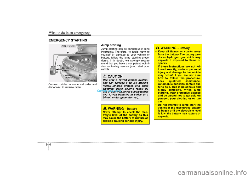 Hyundai Sonata 
What to do in an emergency4
6EMERGENCY STARTINGConnect cables in numerical order and
disconnect in reverse order.
Jump starting  Jump starting can be dangerous if done
incorrectly. Therefore, to avoi