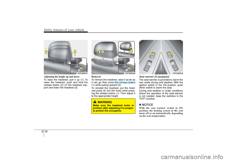 Hyundai Sonata 
Safety features of your vehicle12
3Adjusting the height up and down
To raise the headrest, pull it up (1). To
lower the headrest, push and hold the
release button (2) on the headrest sup-
port and lo