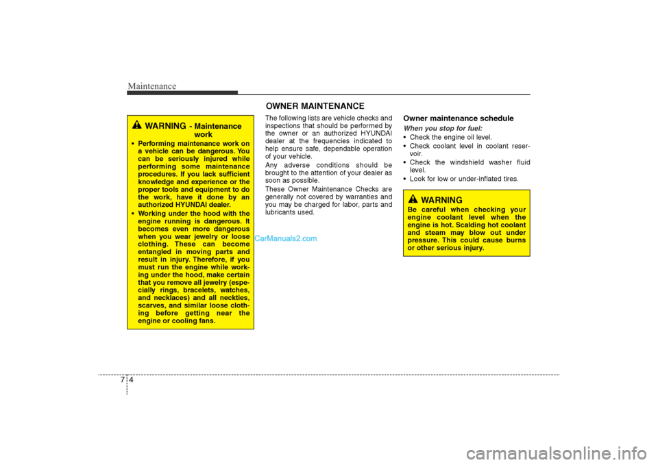 Hyundai Sonata 2011  Owners Manual 
Maintenance4
7
The following lists are vehicle checks and
inspections that should be performed by
the owner or an authorized HYUNDAI
dealer at the frequencies indicated to
help ensure safe, dependabl