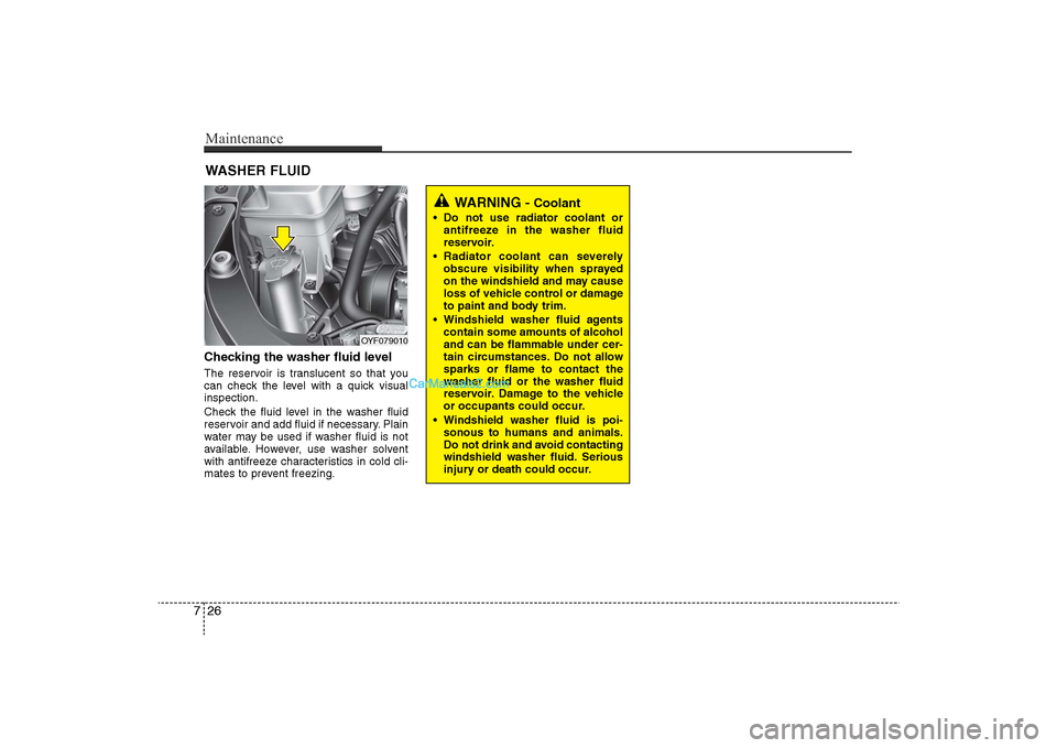 Hyundai Sonata 2011  Owners Manual 
Maintenance26
7WASHER FLUIDChecking the washer fluid level  The reservoir is translucent so that you
can check the level with a quick visual
inspection.
Check the fluid level in the washer fluid
rese