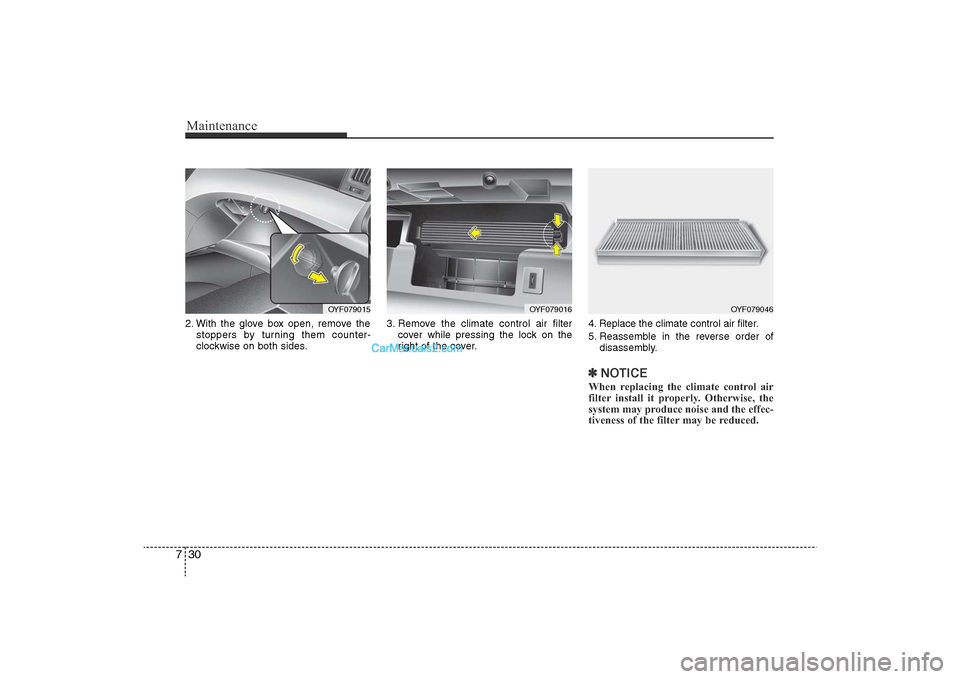 Hyundai Sonata
Maintenance30
72. With the glove box open, remove the
stoppers by turning them counter-
clockwise on both sides. 3. Remove the climate control air filter
cover while pressing the lock on the
right of Hyundai Sonata
Maintenance30
72. With the glove box open, remove the
stoppers by turning them counter-
clockwise on both sides. 3. Remove the climate control air filter
cover while pressing the lock on the
right of
