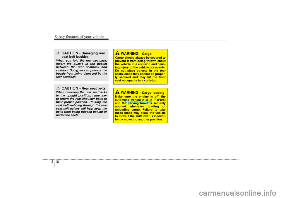 Hyundai Sonata 2011  Owners Manual 
Safety features of your vehicle16
3
WARNING
- Cargo
Cargo should always be secured to
prevent it from being thrown about
the vehicle in a collision and caus-
ing injury to the vehicle occupants.
Do n