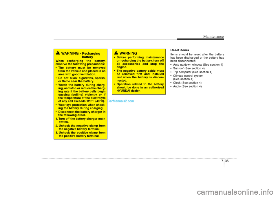 Hyundai Sonata 2011  Owners Manual 
735
Maintenance
Reset itemsItems should be reset after the battery
has been discharged or the battery has
been disconnected.
• Auto up/down window (See section 4)
• Sunroof (See section 4)
• Tr