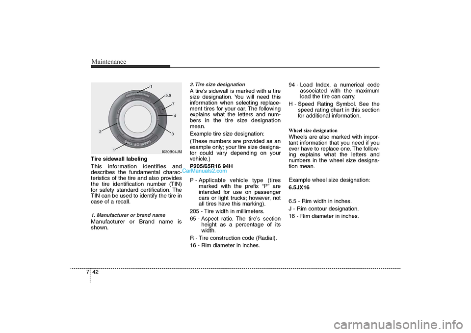 Hyundai Sonata 
Maintenance42
7Tire sidewall labeling
This information identifies and
describes the fundamental charac-
teristics of the tire and also provides
the tire identification number (TIN)
for safety standar