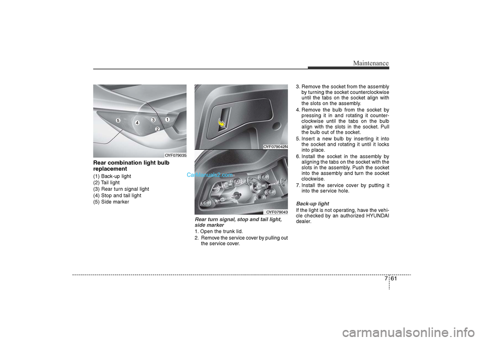 Hyundai Sonata
761
Maintenance
Rear combination light bulb
replacement(1) Back-up light
(2) Tail light
(3) Rear turn signal light
(4) Stop and tail light
(5) Side marker
Rear turn signal, stop and tail light,side m Hyundai Sonata
761
Maintenance
Rear combination light bulb
replacement(1) Back-up light
(2) Tail light
(3) Rear turn signal light
(4) Stop and tail light
(5) Side marker
Rear turn signal, stop and tail light,side m