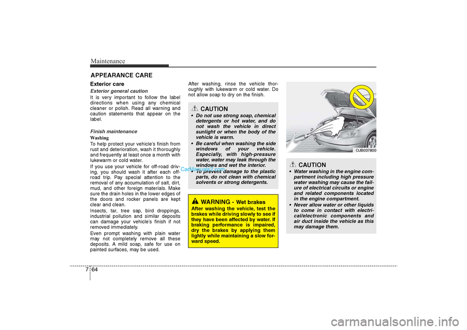 Hyundai Sonata
Maintenance64
7APPEARANCE CAREExterior careExterior general caution It is very important to follow the label
directions when using any chemical
cleaner or polish. Read all warning and
caution stateme Hyundai Sonata
Maintenance64
7APPEARANCE CAREExterior careExterior general caution It is very important to follow the label
directions when using any chemical
cleaner or polish. Read all warning and
caution stateme