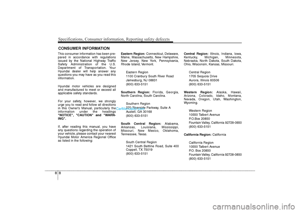 Hyundai Sonata
Specifications, Consumer information, Reporting safety defeccts8
8This consumer information has been pre-
pared in accordance with regulations
issued by the National Highway Traffic
Safety Administra Hyundai Sonata
Specifications, Consumer information, Reporting safety defeccts8
8This consumer information has been pre-
pared in accordance with regulations
issued by the National Highway Traffic
Safety Administra