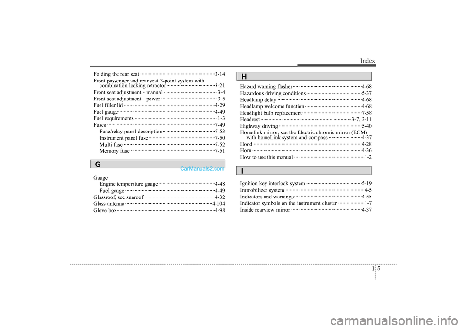 Hyundai Sonata 2011 Owners Manual
I5
Index
Folding the rear seat ··················\
··················\
··················\
3-14
Front passenger and rear seat 3-point system with Hyundai Sonata 2011 Owners Manual
I5
Index
Folding the rear seat ··················\
··················\
··················\
3-14
Front passenger and rear seat 3-point system with