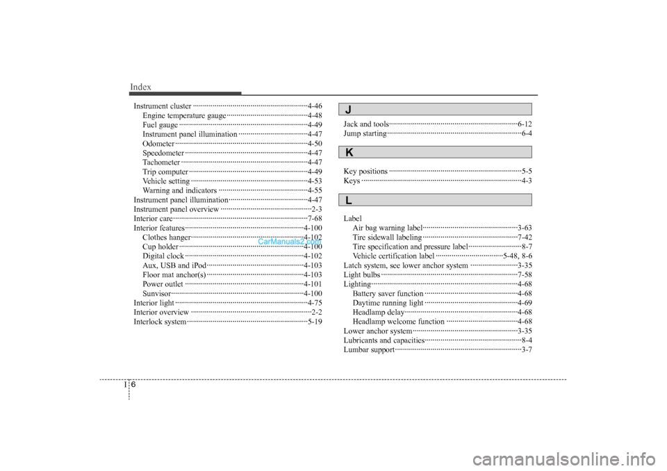 Hyundai Sonata 2011 Owners Manual
Index6I
Instrument cluster ··················\
··················\
··················\
····4-46Engine temperature gauge··········· Hyundai Sonata 2011 Owners Manual
Index6I
Instrument cluster ··················\
··················\
··················\
····4-46Engine temperature gauge···········