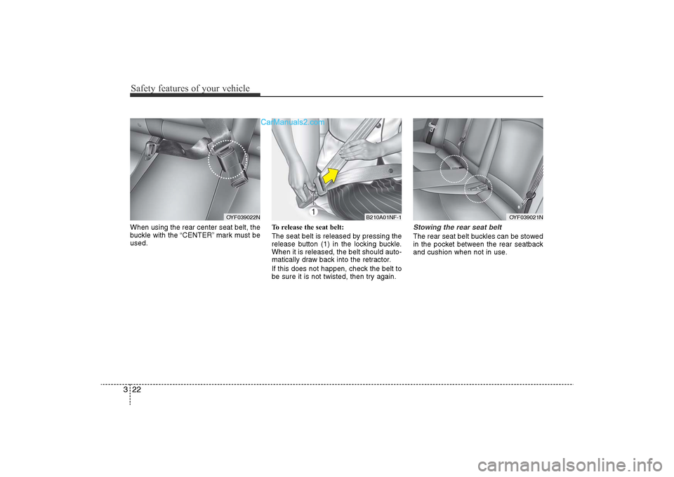 Hyundai Sonata 2011  Owners Manual 
Safety features of your vehicle22
3When using the rear center seat belt, the
buckle with the “CENTER” mark must be
used. To release the seat belt:
The seat belt is released by pressing the
releas