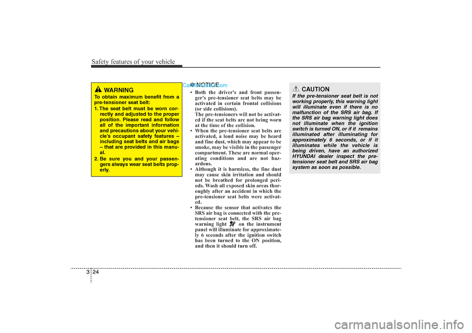 Hyundai Sonata 2011 Service Manual 
Safety features of your vehicle24
3
✽
NOTICE• Both the drivers and front passen-
gers pre-tensioner seat belts may be
activated in certain frontal collisions
(or side collisions).
The pre-tensi