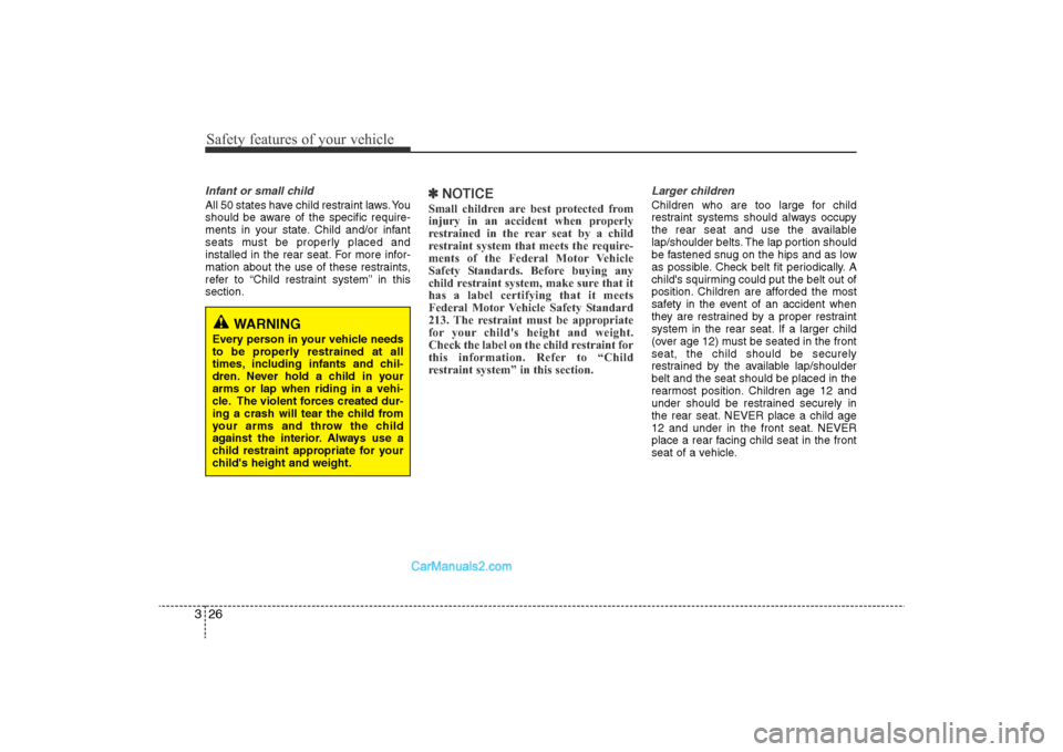 Hyundai Sonata 2011 Service Manual 
Safety features of your vehicle26
3Infant or small childAll 50 states have child restraint laws. You
should be aware of the specific require-
ments in your state. Child and/or infant
seats must be pr