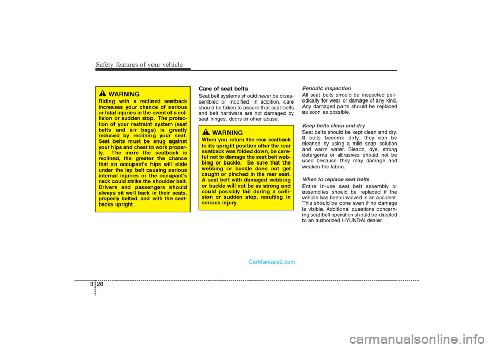 Hyundai Sonata 2011 Service Manual 
Safety features of your vehicle28
3
Care of seat beltsSeat belt systems should never be disas-
sembled or modified. In addition, care
should be taken to assure that seat belts
and belt hardware are n