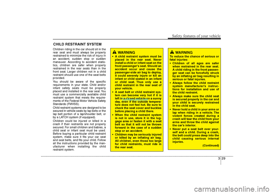 Hyundai Sonata 2011 Service Manual 
329
Safety features of your vehicleWARNING
To reduce the chance of serious or
fatal injuries:
• Children of all ages are saferwhen restrained in the rear seat.
A child riding in the front passen-
g