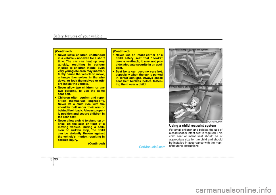 Hyundai Sonata 2011  Owners Manual 
Safety features of your vehicle30
3
Using a child restraint systemFor small children and babies, the use of
a child seat or infant seat is required. This
child seat or infant seat should be of
approp