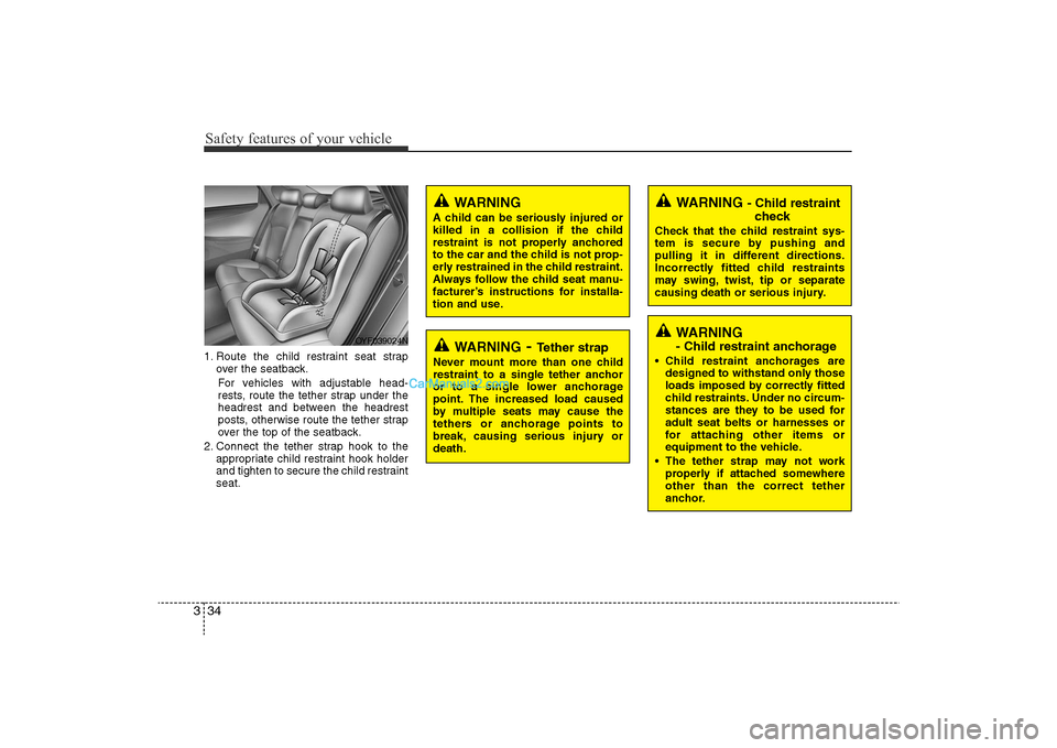 Hyundai Sonata 2011  Owners Manual 
Safety features of your vehicle34
31. Route the child restraint seat strap
over the seatback.
For vehicles with adjustable head-
rests, route the tether strap under the
headrest and between the headr