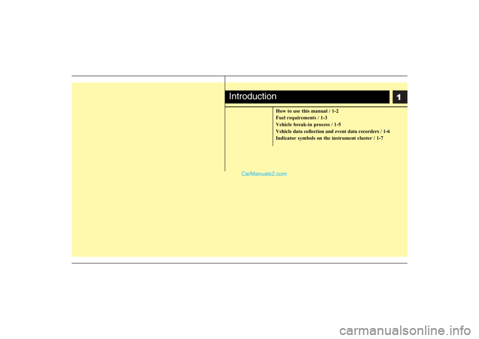 Hyundai Sonata 2011  Owners Manual 
1
How to use this manual / 1-2
Fuel requirements / 1-3
Vehicle break-in process / 1-5
Vehicle data collection and event data recorders / 1-6
Indicator symbols on the instrument cluster / 1-7
Introduc