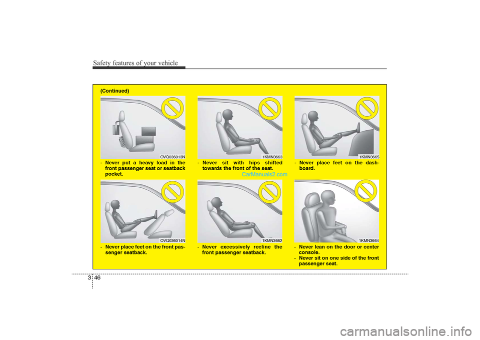 Hyundai Sonata 2011  Owners Manual 
Safety features of your vehicle46
3

1KMN3663
1KMN3664
1KMN3665
- Never sit with hips shifted
towards the front of the seat.
- Never lean on the door or centerconsole.
- Never sit on one side of the 