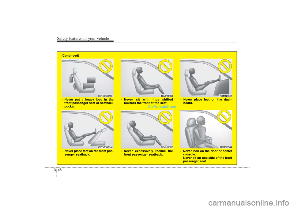 Hyundai Sonata 
Safety features of your vehicle46
3

1KMN3663
1KMN3664
1KMN3665
- Never sit with hips shifted
towards the front of the seat.
- Never lean on the door or centerconsole.
- Never sit on one side of the 