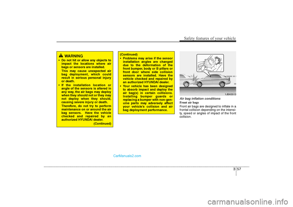 Hyundai Sonata 2011  Owners Manual 
357
Safety features of your vehicle
Air bag inflation conditionsFront air bags 
Front air bags are designed to inflate in a
frontal collision depending on the intensi-
ty, speed or angles of impact o