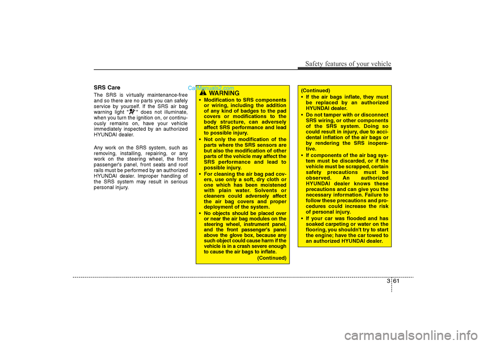 Hyundai Sonata 2011  Owners Manual 
361
Safety features of your vehicle
SRS CareThe SRS is virtually maintenance-free
and so there are no parts you can safely
service by yourself. If the SRS air bag
warning light " " does not illuminat