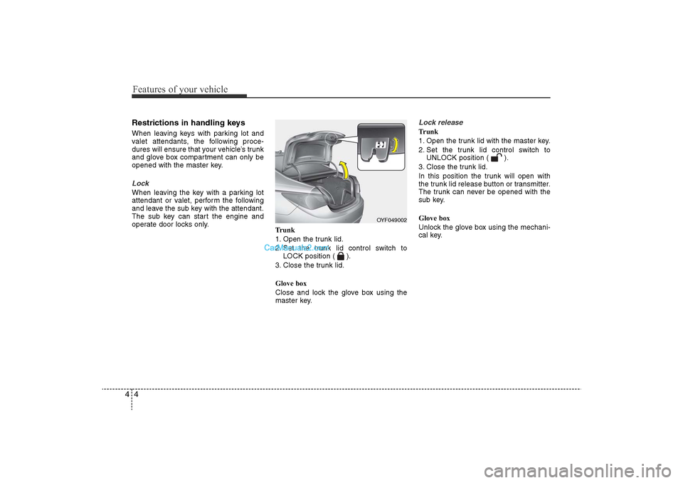 Hyundai Sonata 2011 Owners Manual
Features of your vehicle4
4Restrictions in handling keysWhen leaving keys with parking lot and
valet attendants, the following proce-
dures will ensure that your vehicle’s trunk
and glove box compa Hyundai Sonata 2011 Owners Manual
Features of your vehicle4
4Restrictions in handling keysWhen leaving keys with parking lot and
valet attendants, the following proce-
dures will ensure that your vehicle’s trunk
and glove box compa