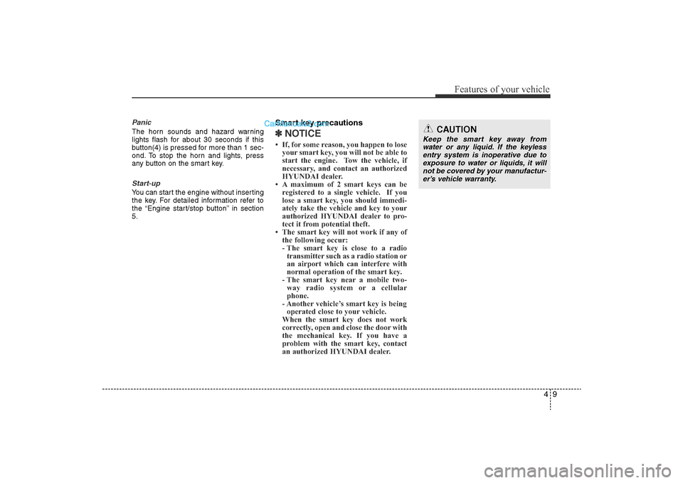 Hyundai Sonata 2011  Owners Manual 
49
Features of your vehicle
PanicThe horn sounds and hazard warning
lights flash for about 30 seconds if this
button(4) is pressed for more than 1 sec-
ond. To stop the horn and lights, press
any but