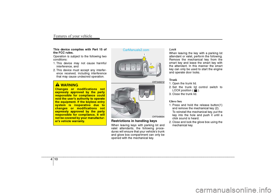Hyundai Sonata 
Features of your vehicle10
4This device complies with Part 15 of
the FCC rules.
Operation is subject to the following two
conditions:
1. This device may not cause harmful
interference, and 
2. This d