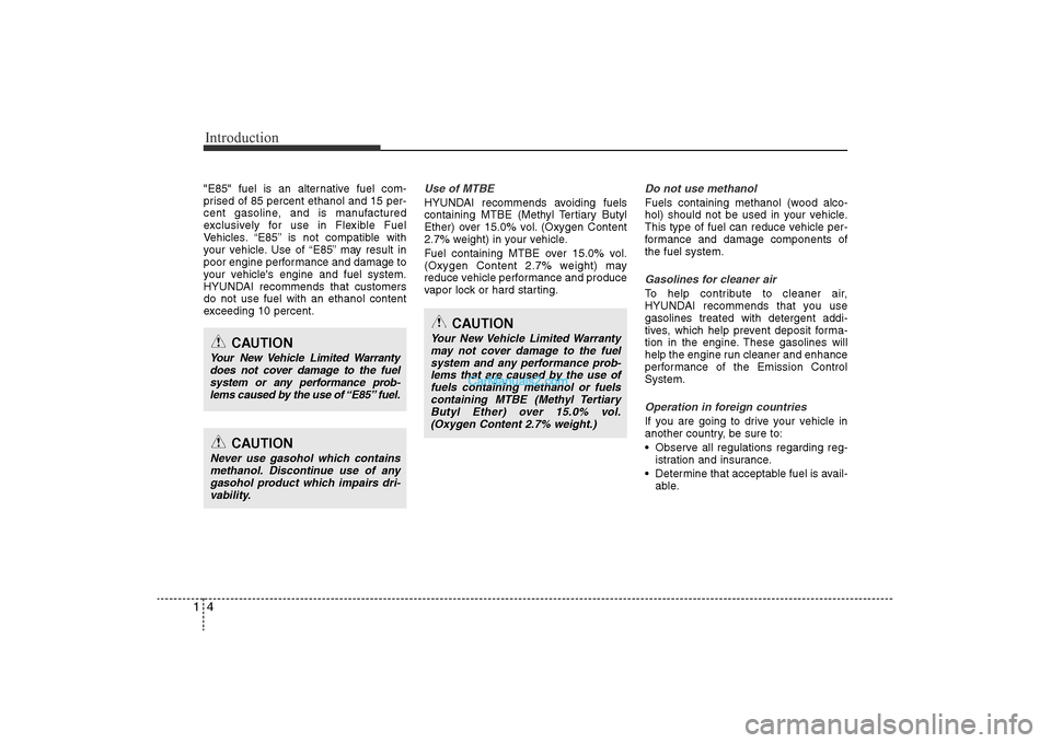 Hyundai Sonata 2011  Owners Manual 
Introduction4
1"E85" fuel is an alternative fuel com-
prised of 85 percent ethanol and 15 per-
cent gasoline, and is manufactured
exclusively for use in Flexible Fuel
Vehicles. “E85” is not compa