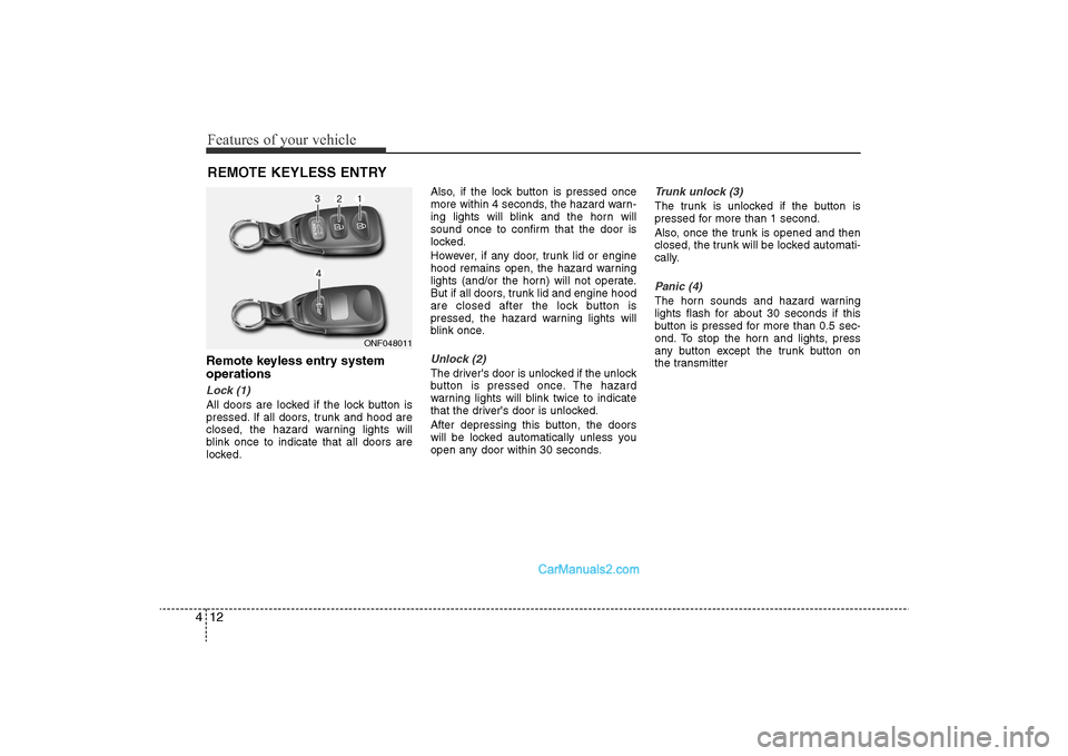 Hyundai Sonata 2011  Owners Manual 
Features of your vehicle12
4Remote keyless entry system
operationsLock (1)All doors are locked if the lock button is
pressed. If all doors, trunk and hood are
closed, the hazard warning lights will
b