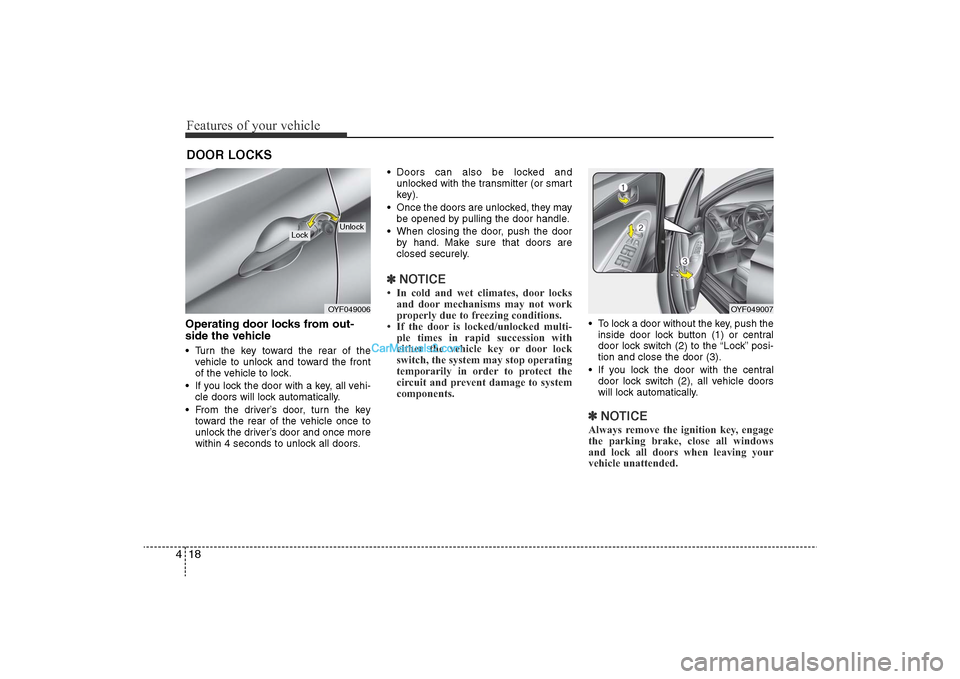 Hyundai Sonata 2011  Owners Manual 
Features of your vehicle18
4Operating door locks from out-
side the vehicle • Turn the key toward the rear of the
vehicle to unlock and toward the front
of the vehicle to lock.
• If you lock the 