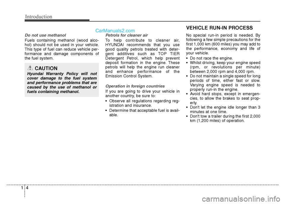 Hyundai Sonata Introduction
4
1
Do not use methanol
Fuels containing methanol (wood alco-
hol) should not be used in your vehicle.
This type of fuel can reduce vehicle per-
formance and damage components ofthe fuel Hyundai Sonata Introduction
4
1
Do not use methanol
Fuels containing methanol (wood alco-
hol) should not be used in your vehicle.
This type of fuel can reduce vehicle per-
formance and damage components ofthe fuel