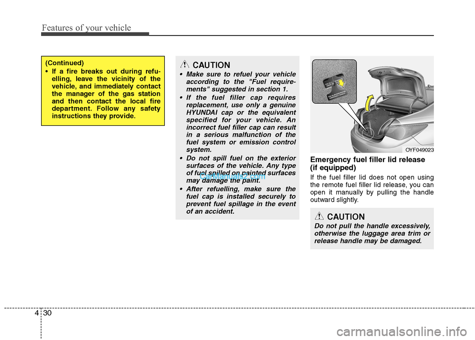 Hyundai Sonata Features of your vehicle
30
4
Emergency fuel filler lid release (if equipped) If the fuel filler lid does not open using
the remote fuel filler lid release, you can
open it manually by pulling the ha Hyundai Sonata Features of your vehicle
30
4
Emergency fuel filler lid release (if equipped) If the fuel filler lid does not open using
the remote fuel filler lid release, you can
open it manually by pulling the ha